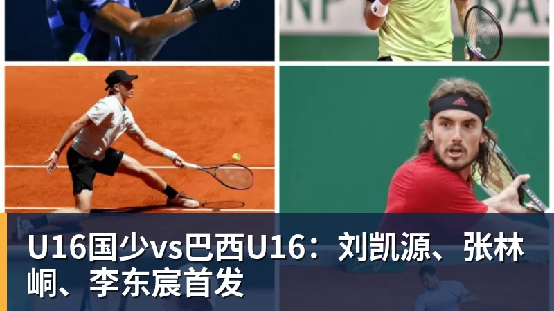U16国少vs巴西U16：刘凯源、张林峒、李东宸首发